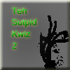 Teh Sutpid Kwiz 2